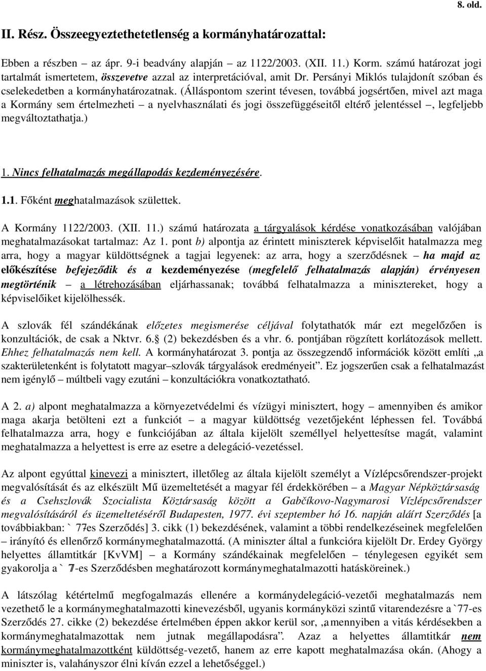 (Álláspontom szerint tévesen, továbbá jogsértően, mivel azt maga a Kormány sem értelmezheti a nyelvhasználati és jogi összefüggéseitől eltérő jelentéssel, legfeljebb megváltoztathatja.) 1.