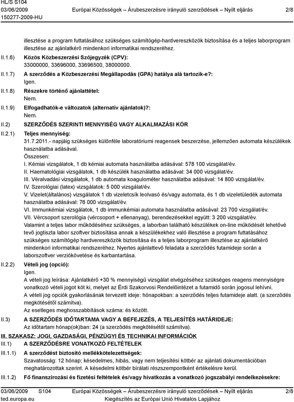 Közös Közbeszerzési Szójegyzék (CPV): 33000000, 33696000, 33696500, 38000000. A szerződés a Közbeszerzési Megállapodás (GPA) hatálya alá tartozik-e?: Igen.