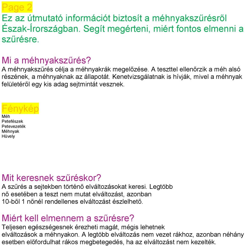 Fénykép Méh Petefészek Petevezeték Méhnyak Hüvely Mit keresnek szűréskor? A szűrés a sejtekben történő elváltozásokat keresi.