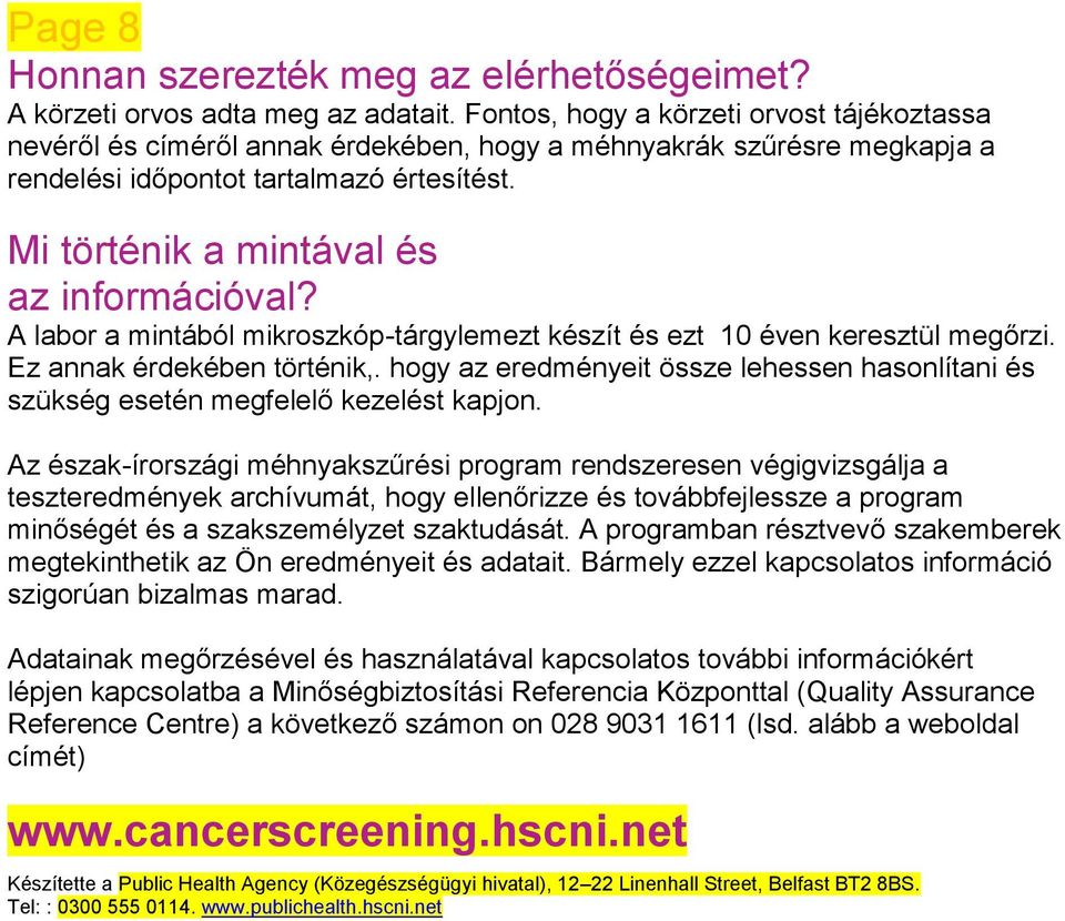 Mi történik a mintával és az információval? A labor a mintából mikroszkóp-tárgylemezt készít és ezt 10 éven keresztül megőrzi. Ez annak érdekében történik,.