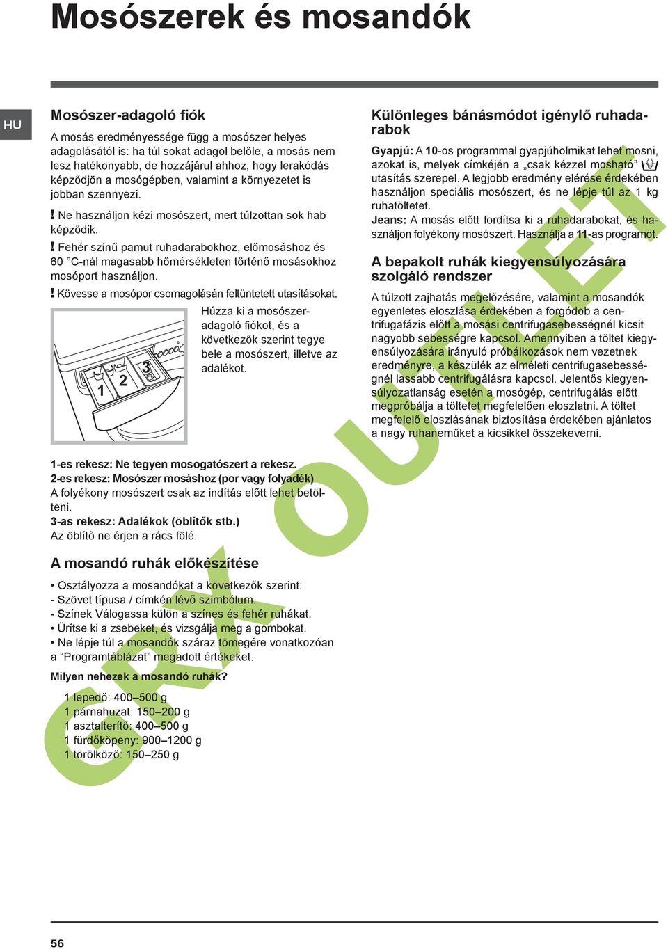 ! Fehér színű pamut ruhadarabokhoz, előmosáshoz és 60 C-nál magasabb hőmérsékleten történő mosásokhoz mosóport használjon.! Kövesse a mosópor csomagolásán feltüntetett utasításokat.