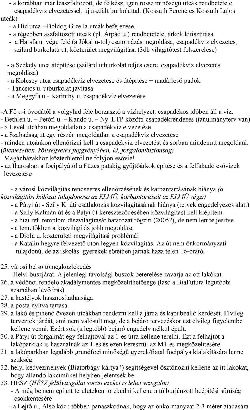 vége felé (a Jókai u-tól) csatornázás megoldása, csapadékvíz elvezetés, szilárd burkolatú út, közterület megvilágítása (3db világítótest felszerelése) - a Székely utca átépítése (szilárd útburkolat