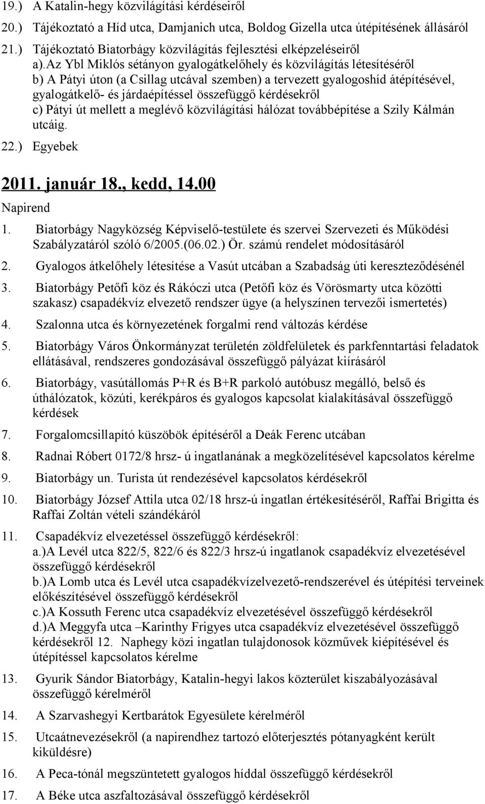 az Ybl Miklós sétányon gyalogátkelőhely és közvilágítás létesítéséről b) A Pátyi úton (a Csillag utcával szemben) a tervezett gyalogoshíd átépítésével, gyalogátkelő- és járdaépítéssel összefüggő