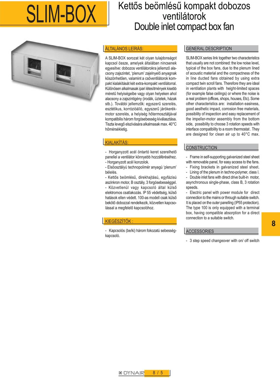 Különösen alkalmasak ipari létesítmények kisebb méretû helyiségeibe vagy olyan helyeken ahol alacsony a zajszintigény (irodák, üzletek, házak stb.).