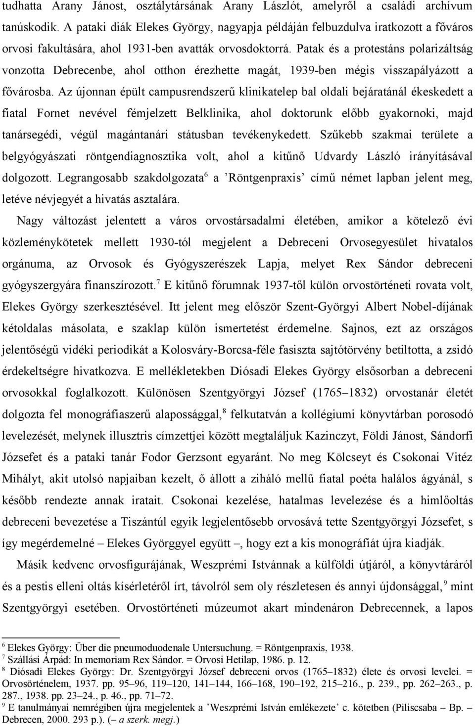 Patak és a protestáns polarizáltság vonzotta Debrecenbe, ahol otthon érezhette magát, 1939-ben mégis visszapályázott a fővárosba.