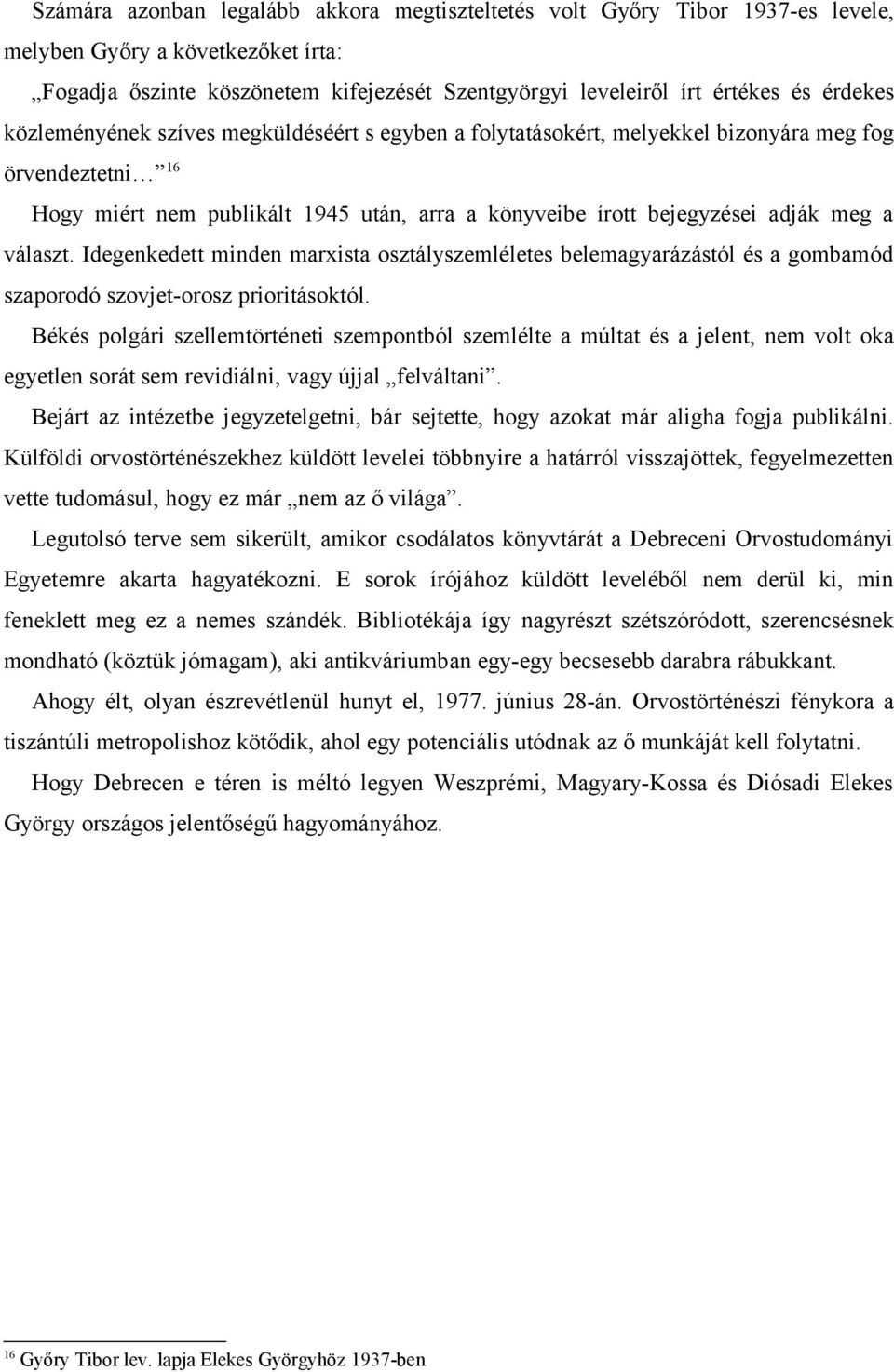 választ. Idegenkedett minden marxista osztályszemléletes belemagyarázástól és a gombamód szaporodó szovjet-orosz prioritásoktól.