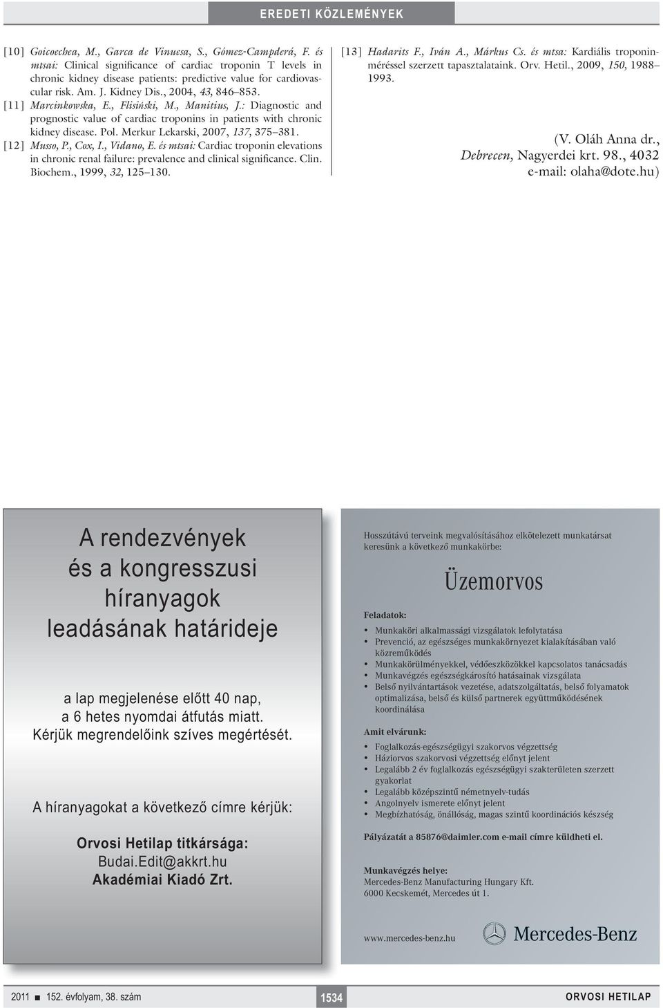 Merkur Lekarski, 2007, 37, 375 38. [2] Musso, P., Cox, I., Vidano, E. és mtsai: Cardiac troponin elevations in chronic renal failure: prevalence and clinical significance. Clin. Biochem.