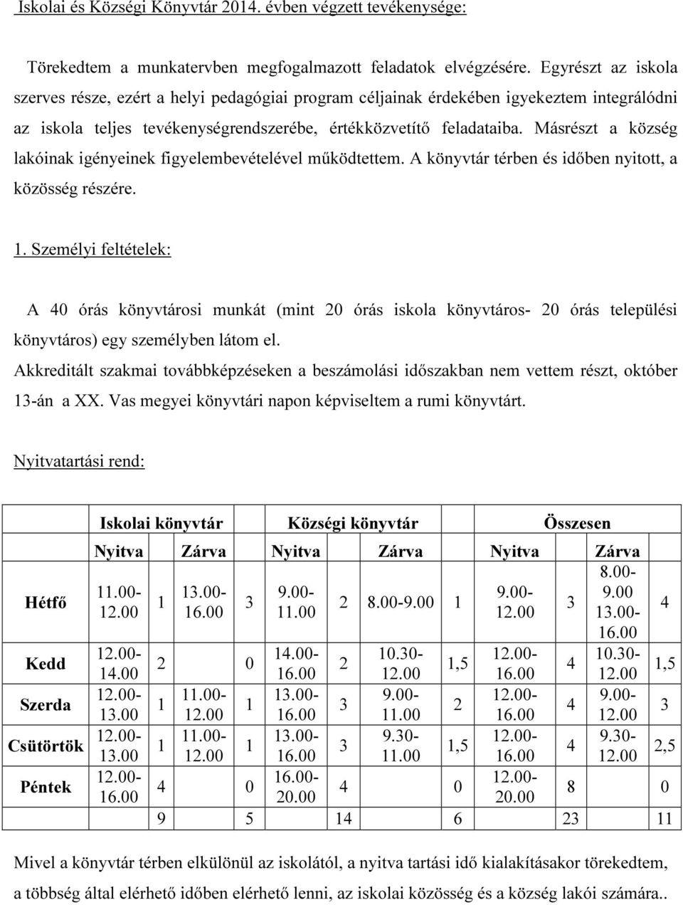 Másrészt a község lakóinak igényeinek figyelembevételével működtettem. A könyvtár térben és időben nyitott, a közösség részére. 1.