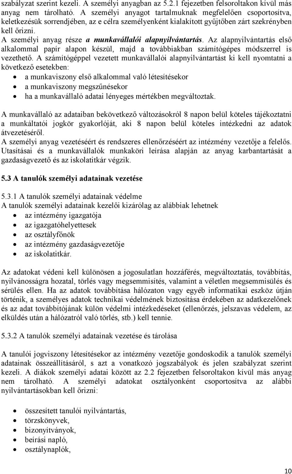 A személyi anyag része a munkavállalói alapnyilvántartás. Az alapnyilvántartás első alkalommal papír alapon készül, majd a továbbiakban számítógépes módszerrel is vezethető.