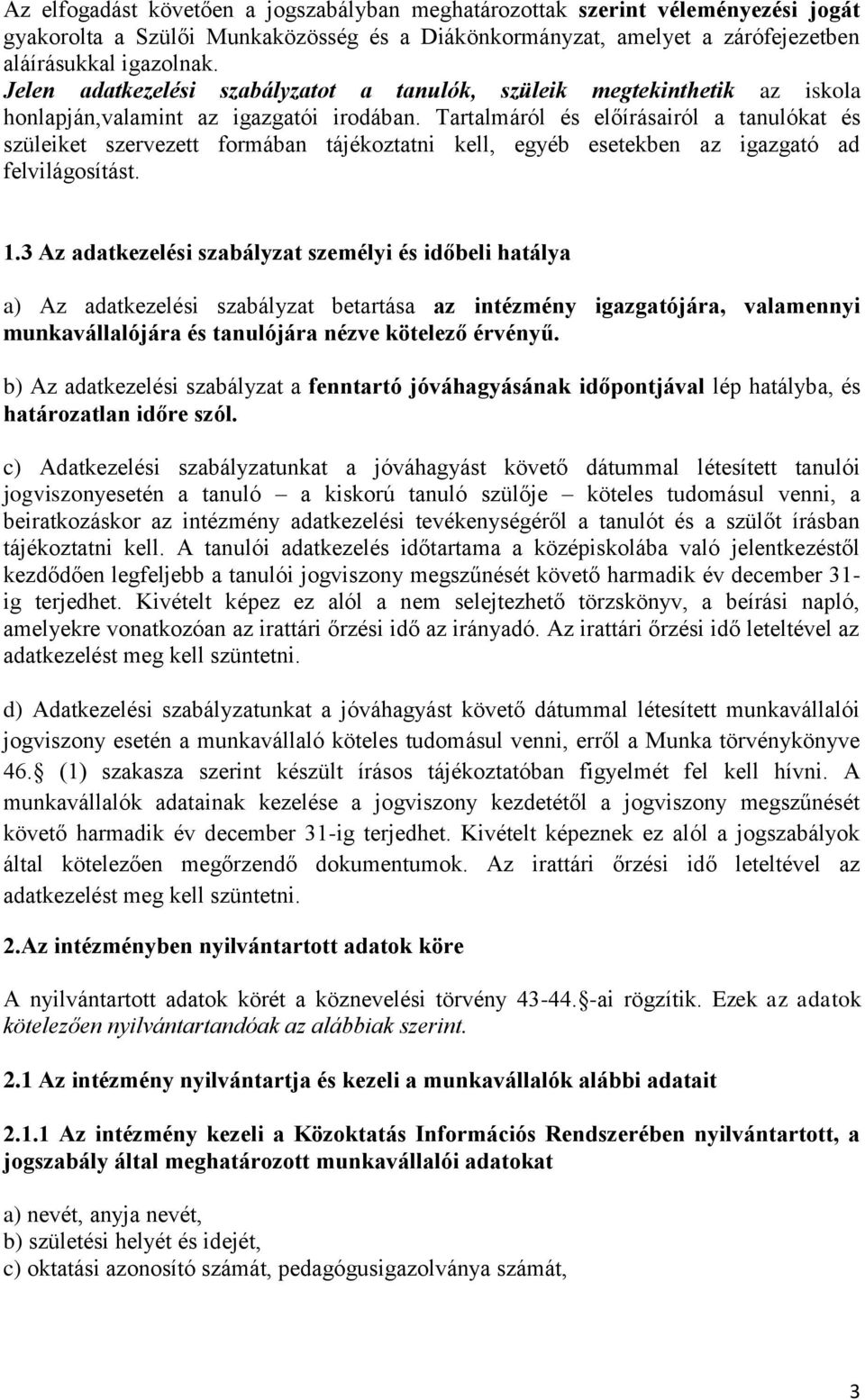 Tartalmáról és előírásairól a tanulókat és szüleiket szervezett formában tájékoztatni kell, egyéb esetekben az igazgató ad felvilágosítást. 1.