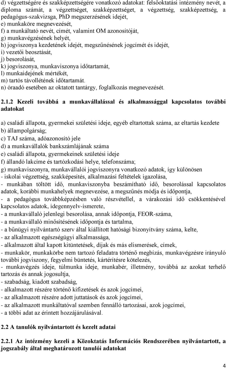 idejét, i) vezetői beosztását, j) besorolását, k) jogviszonya, munkaviszonya időtartamát, l) munkaidejének mértékét, m) tartós távollétének időtartamát.