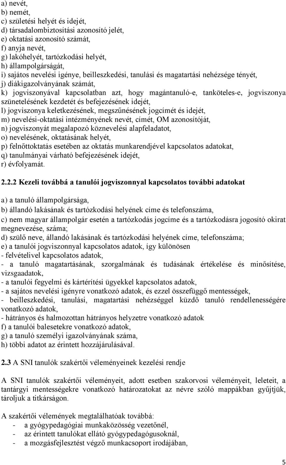 szünetelésének kezdetét és befejezésének idejét, l) jogviszonya keletkezésének, megszűnésének jogcímét és idejét, m) nevelési-oktatási intézményének nevét, címét, OM azonosítóját, n) jogviszonyát