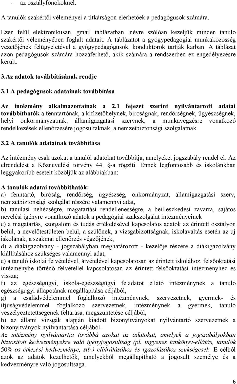 A táblázatot a gyógypedagógiai munkaközösség vezetőjének felügyeletével a gyógypedagógusok, konduktorok tartják karban.