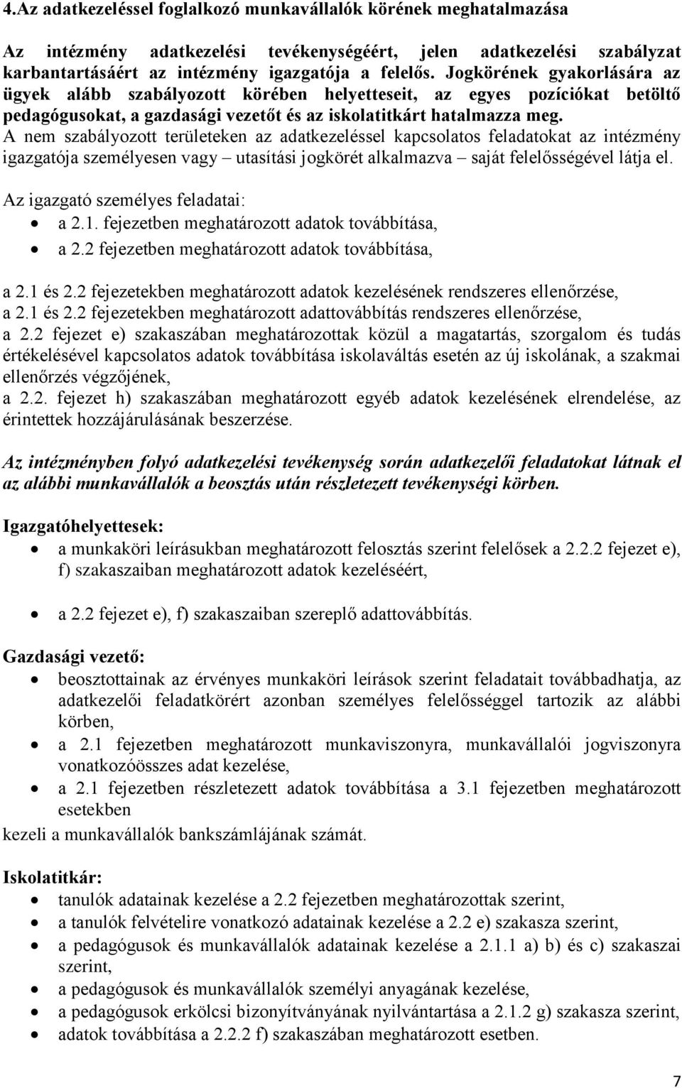 A nem szabályozott területeken az adatkezeléssel kapcsolatos feladatokat az intézmény igazgatója személyesen vagy utasítási jogkörét alkalmazva saját felelősségével látja el.