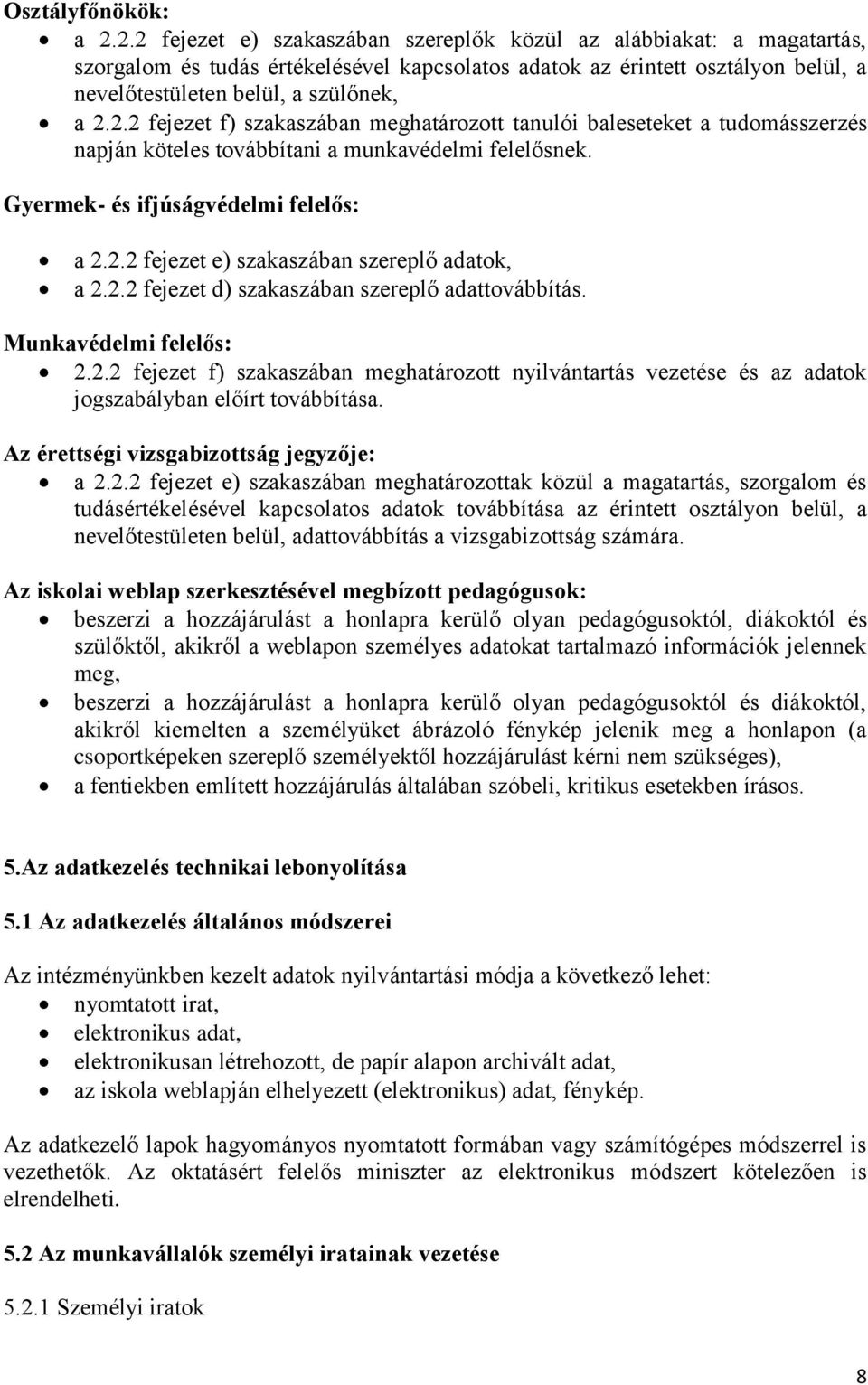 Gyermek- és ifjúságvédelmi felelős: a 2.2.2 fejezet e) szakaszában szereplő adatok, a 2.2.2 fejezet d) szakaszában szereplő adattovábbítás. Munkavédelmi felelős: 2.2.2 fejezet f) szakaszában meghatározott nyilvántartás vezetése és az adatok jogszabályban előírt továbbítása.