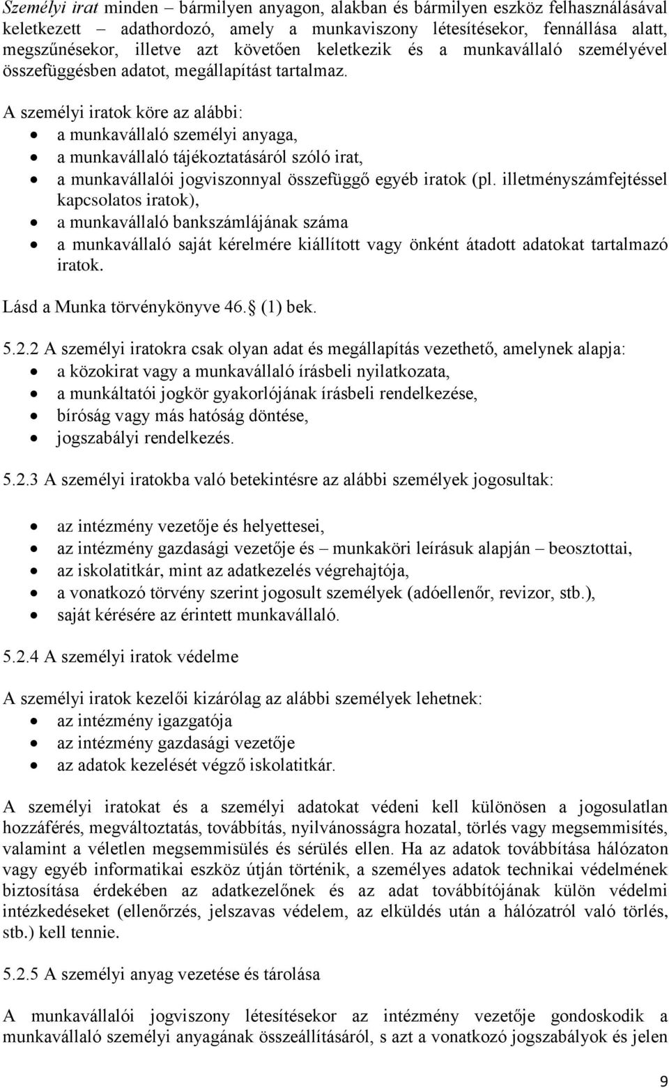 A személyi iratok köre az alábbi: a munkavállaló személyi anyaga, a munkavállaló tájékoztatásáról szóló irat, a munkavállalói jogviszonnyal összefüggő egyéb iratok (pl.