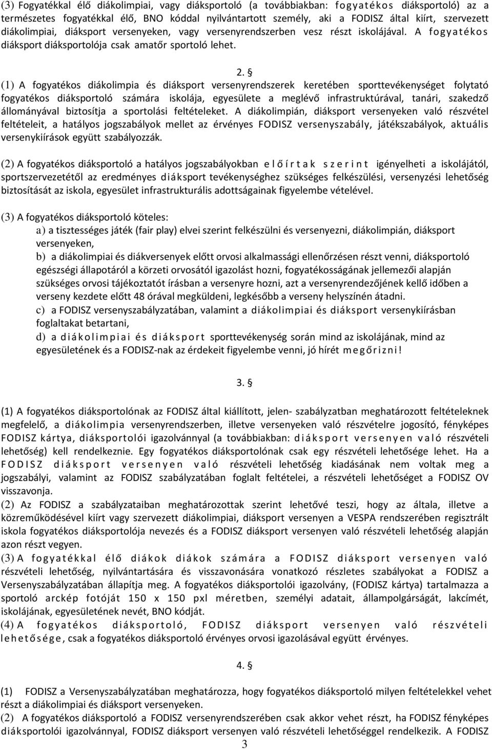 (1) A fogyatékos diákolimpia és diáksport versenyrendszerek keretében sporttevékenységet folytató fogyatékos diáksportoló számára iskolája, egyesülete a meglévő infrastruktúrával, tanári, szakedző