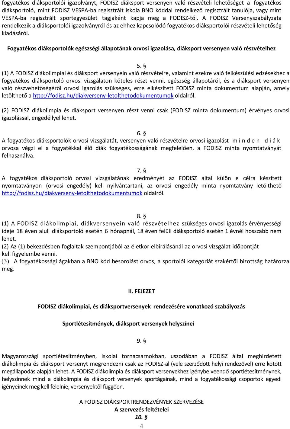 A FODISZ Versenyszabályzata rendelkezik a diáksportolói igazolványról és az ehhez kapcsolódó fogyatékos diáksportolói részvételi lehetőség kiadásáról.