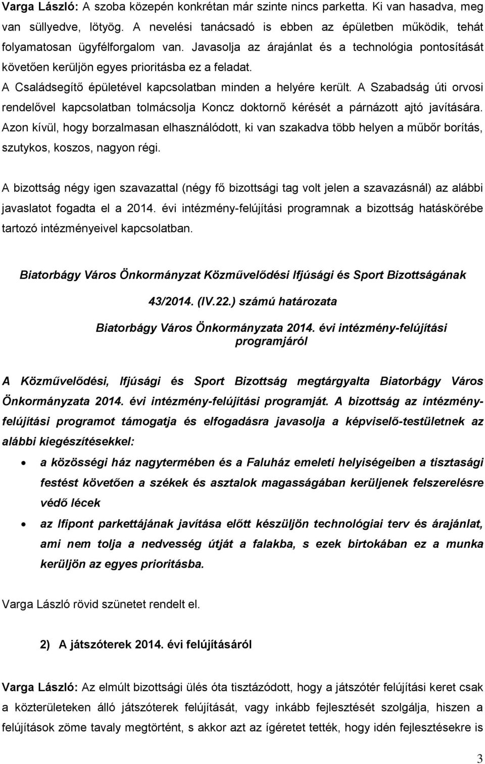 A Szabadság úti orvosi rendelővel kapcsolatban tolmácsolja Koncz doktornő kérését a párnázott ajtó javítására.