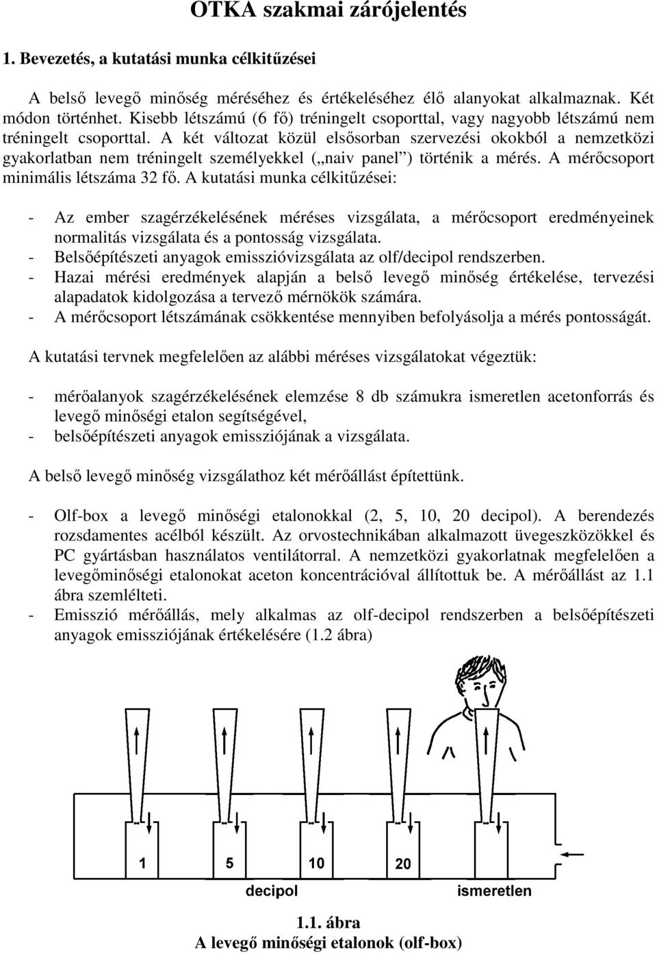 A két változat közül elsősorban szervezési okokból a nemzetközi gyakorlatban nem tréningelt személyekkel ( naiv panel ) történik a mérés. A mérőcsoport minimális létszáma 32 fő.