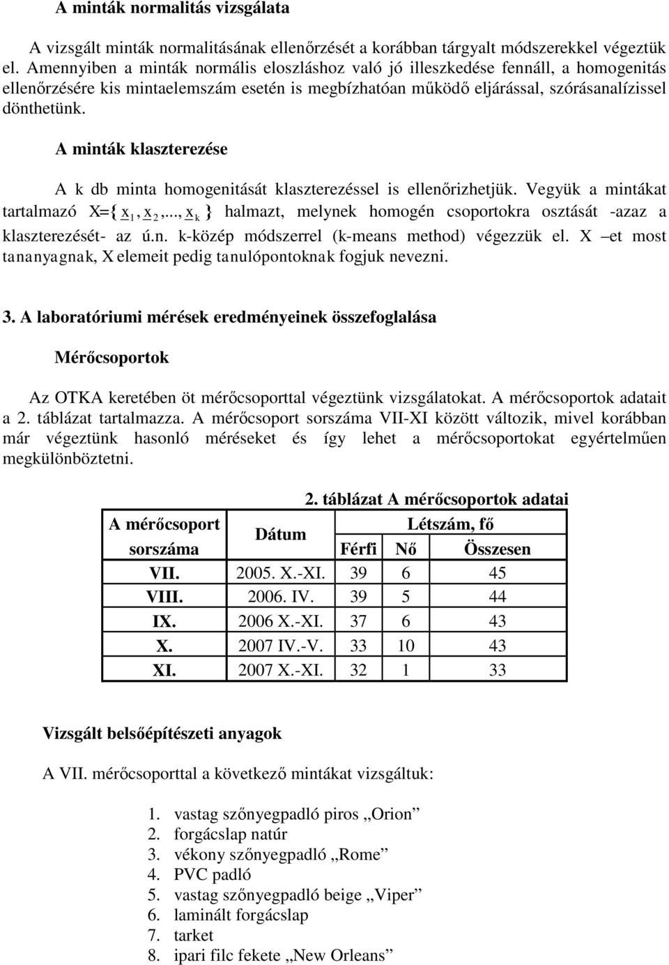 A minták klaszterezése A k db minta homogenitását klaszterezéssel is ellenőrizhetjük. Vegyük a mintákat tartalmazó X= x 1, x 2,.