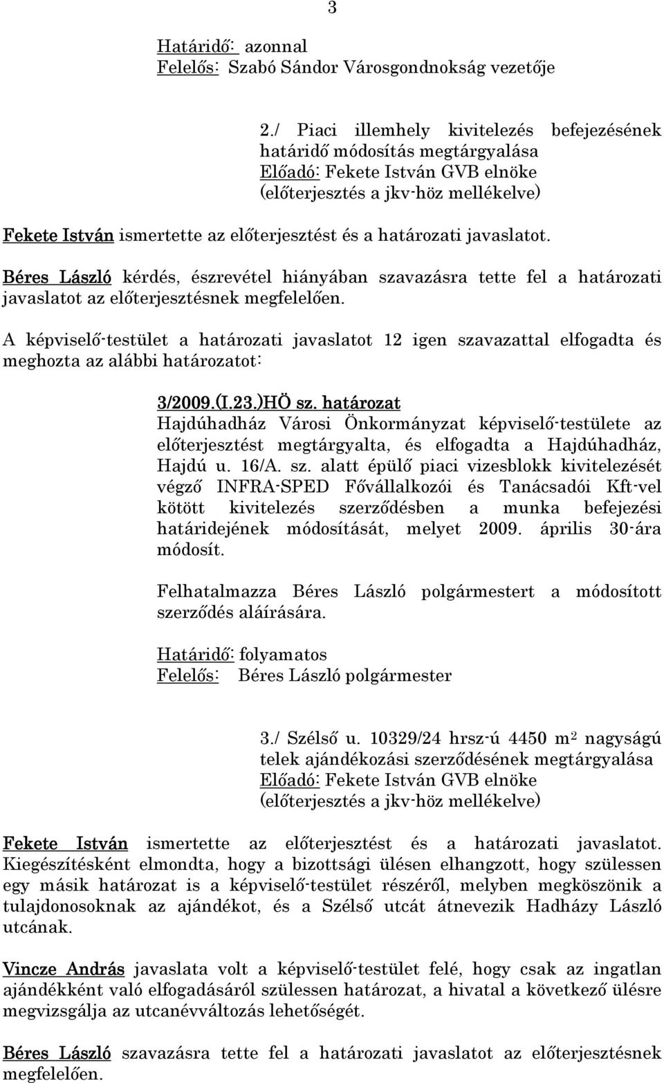 Béres László kérdés, észrevétel hiányában szavazásra tette fel a határozati javaslatot az elıterjesztésnek megfelelıen. 3/2009.(I.23.)HÖ sz.