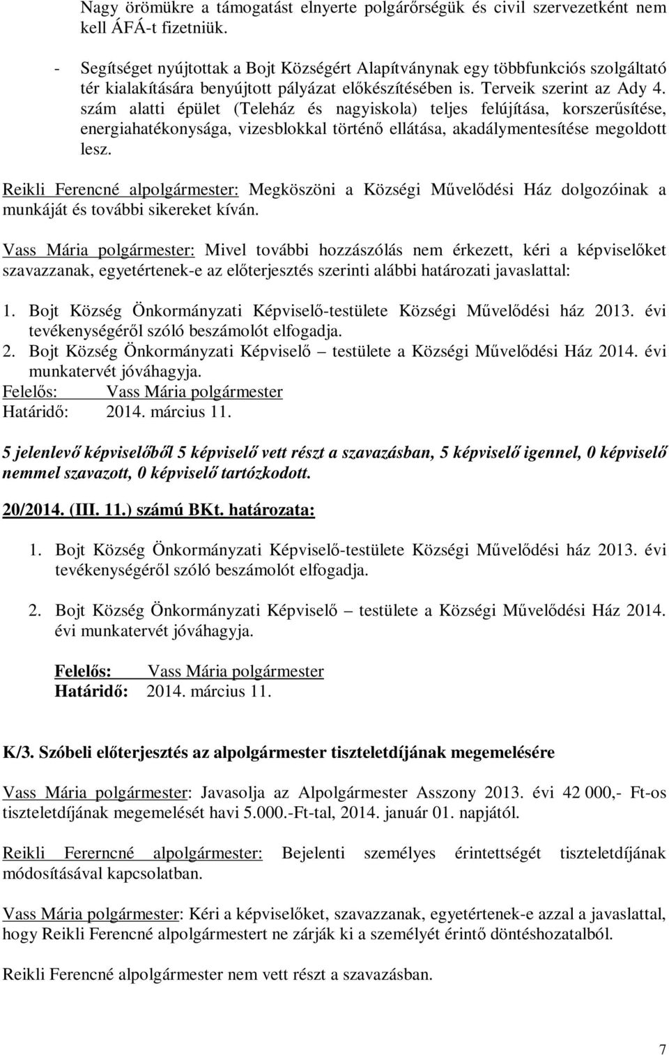 szám alatti épület (Teleház és nagyiskola) teljes felújítása, korszerűsítése, energiahatékonysága, vizesblokkal történő ellátása, akadálymentesítése megoldott lesz.