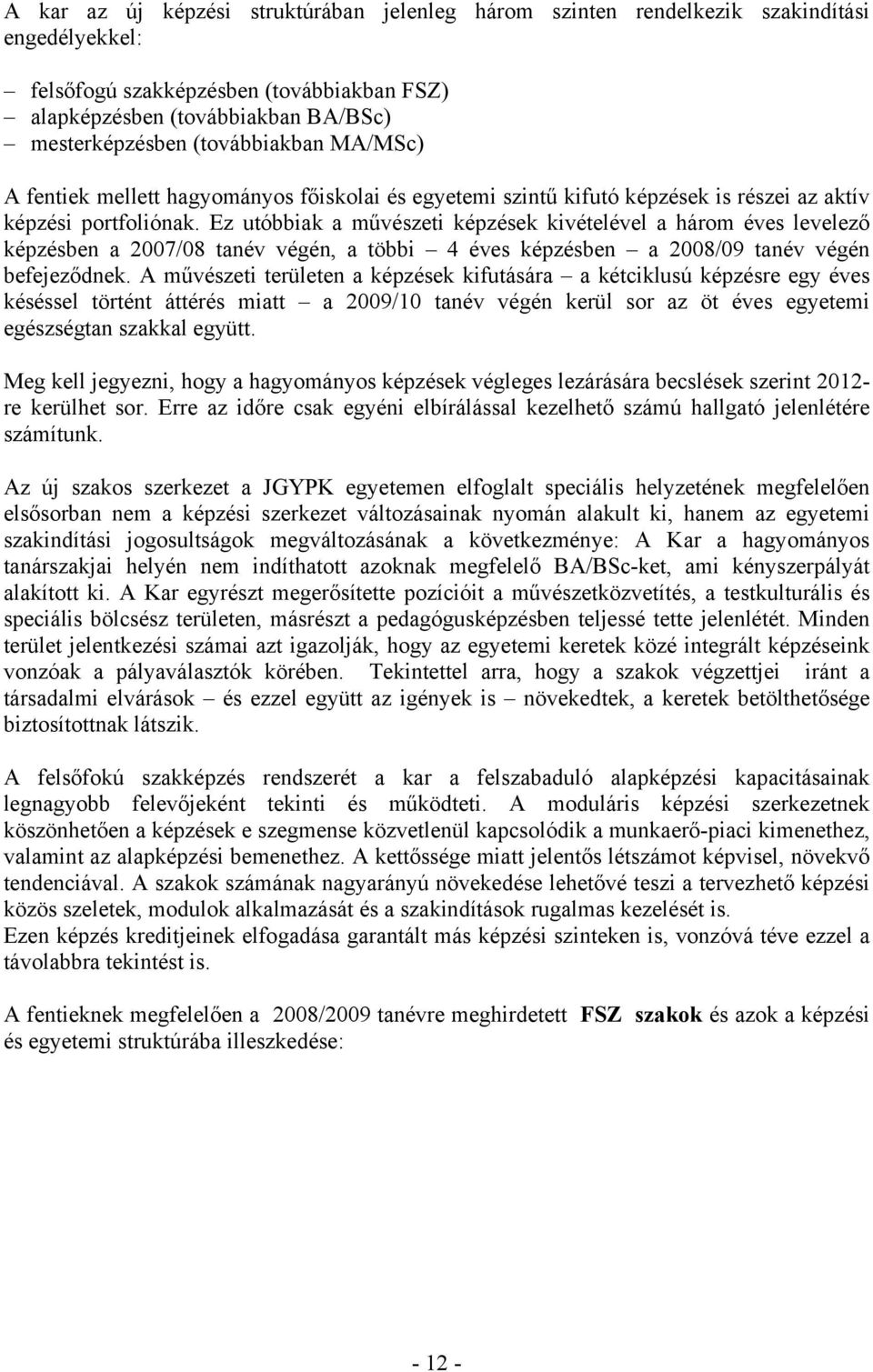 Ez utóbbiak a művészeti képzések kivételével a három éves levelező képzésben a 2007/08 tanév végén, a többi 4 éves képzésben a 2008/09 tanév végén befejeződnek.