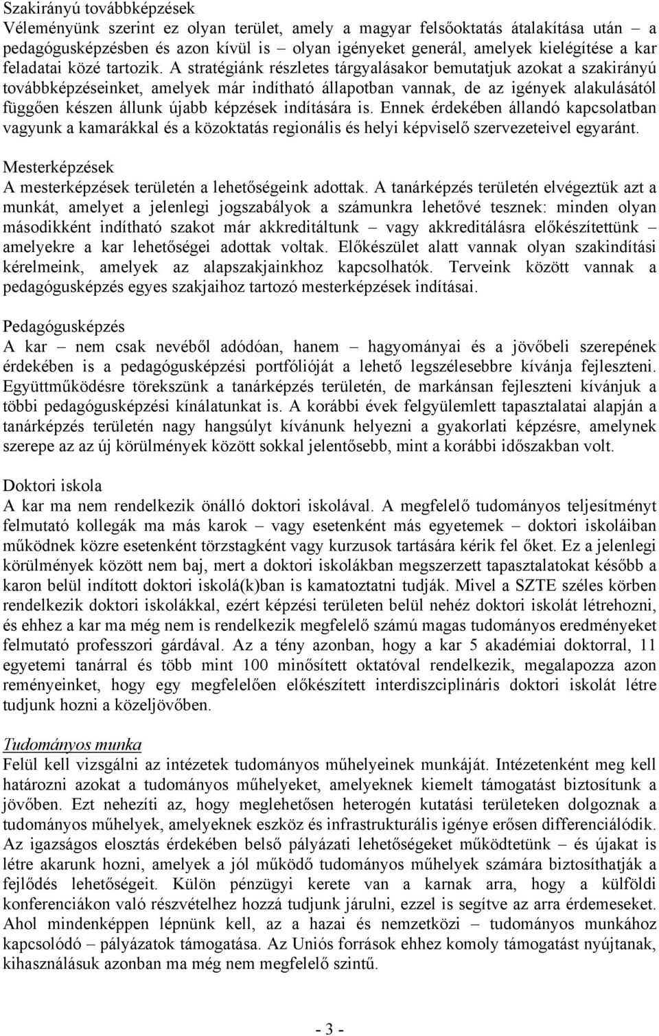 A stratégiánk részletes tárgyalásakor bemutatjuk azokat a szakirányú továbbképzéseinket, amelyek már indítható állapotban vannak, de az igények alakulásától függően készen állunk újabb képzések