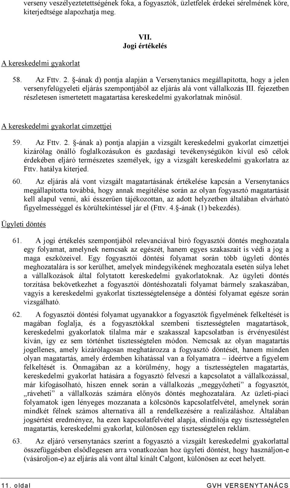 fejezetben részletesen ismertetett magatartása kereskedelmi gyakorlatnak minısül. A kereskedelmi gyakorlat címzettjei 59. Az Fttv. 2.