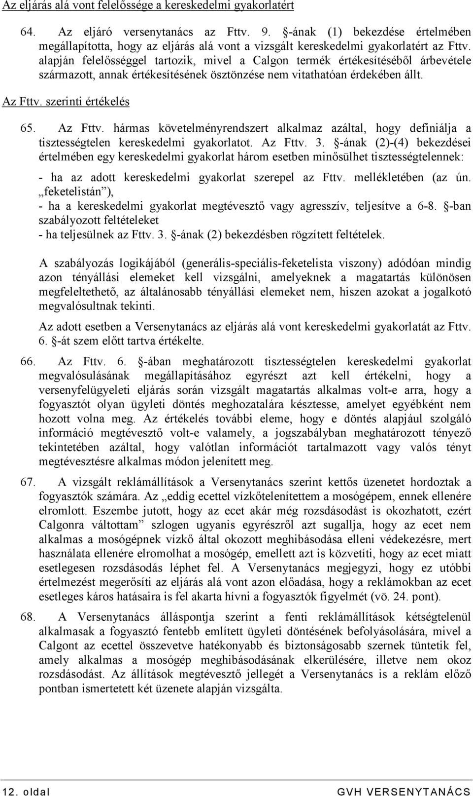 alapján felelısséggel tartozik, mivel a Calgon termék értékesítésébıl árbevétele származott, annak értékesítésének ösztönzése nem vitathatóan érdekében állt. Az Fttv.