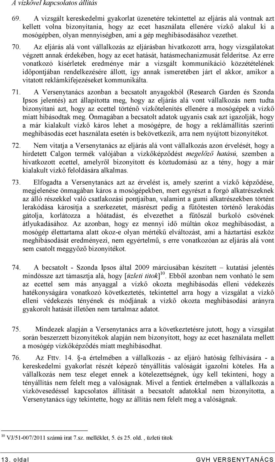 gép meghibásodásához vezethet. 70. Az eljárás alá vont vállalkozás az eljárásban hivatkozott arra, hogy vizsgálatokat végzett annak érdekében, hogy az ecet hatását, hatásmechanizmusát felderítse.