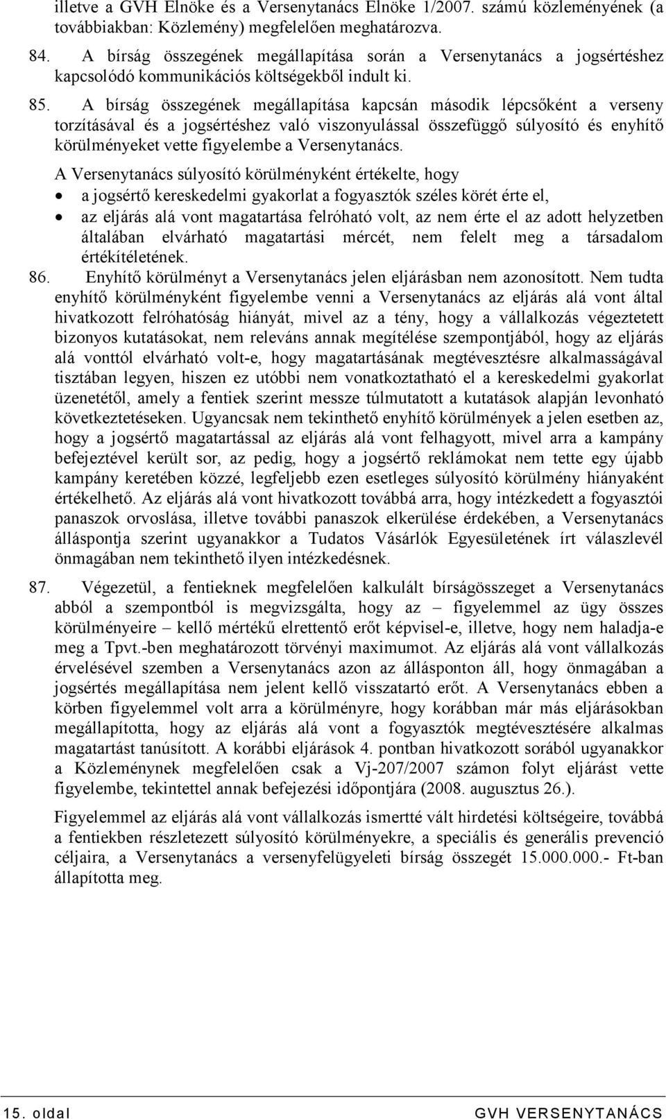 A bírság összegének megállapítása kapcsán második lépcsıként a verseny torzításával és a jogsértéshez való viszonyulással összefüggı súlyosító és enyhítı körülményeket vette figyelembe a