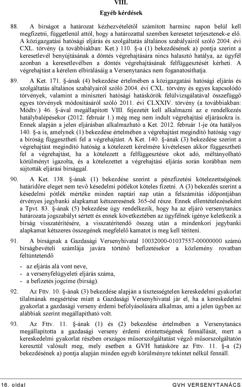 -a (1) bekezdésének a) pontja szerint a keresetlevél benyújtásának a döntés végrehajtására nincs halasztó hatálya, az ügyfél azonban a keresetlevélben a döntés végrehajtásának felfüggesztését kérheti.