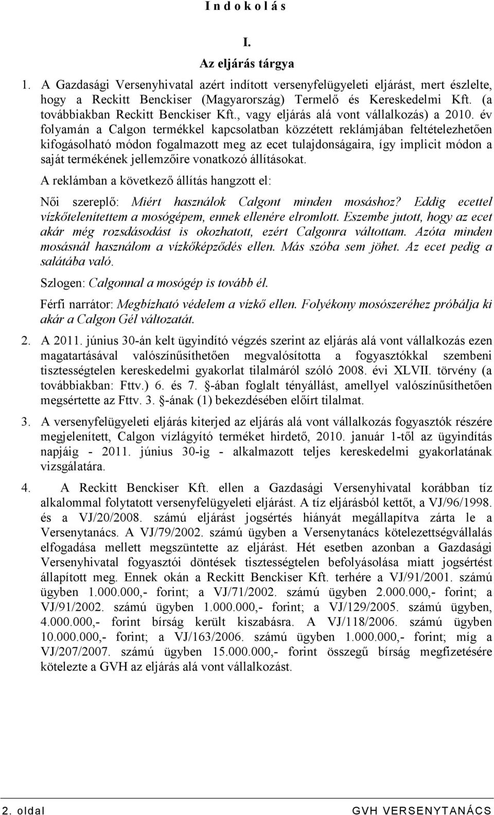 év folyamán a Calgon termékkel kapcsolatban közzétett reklámjában feltételezhetıen kifogásolható módon fogalmazott meg az ecet tulajdonságaira, így implicit módon a saját termékének jellemzıire