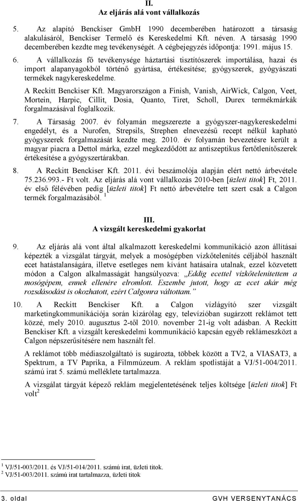 A vállalkozás fı tevékenysége háztartási tisztítószerek importálása, hazai és import alapanyagokból történı gyártása, értékesítése; gyógyszerek, gyógyászati termékek nagykereskedelme.