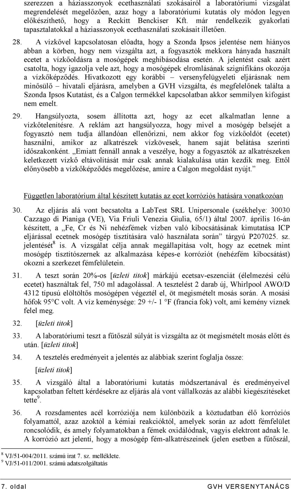 A vízkıvel kapcsolatosan elıadta, hogy a Szonda Ipsos jelentése nem hiányos abban a körben, hogy nem vizsgálta azt, a fogyasztók mekkora hányada használt ecetet a vízkıoldásra a mosógépek