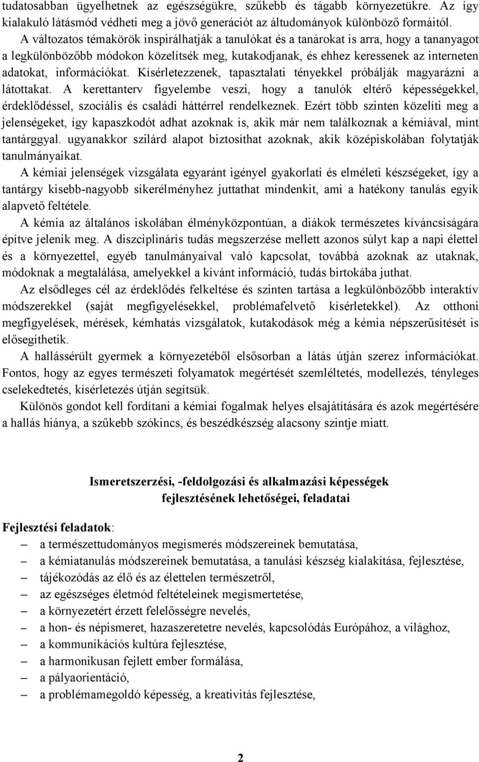 információkat. Kísérletezzenek, tapasztalati tényekkel próbálják magyarázni a látottakat.