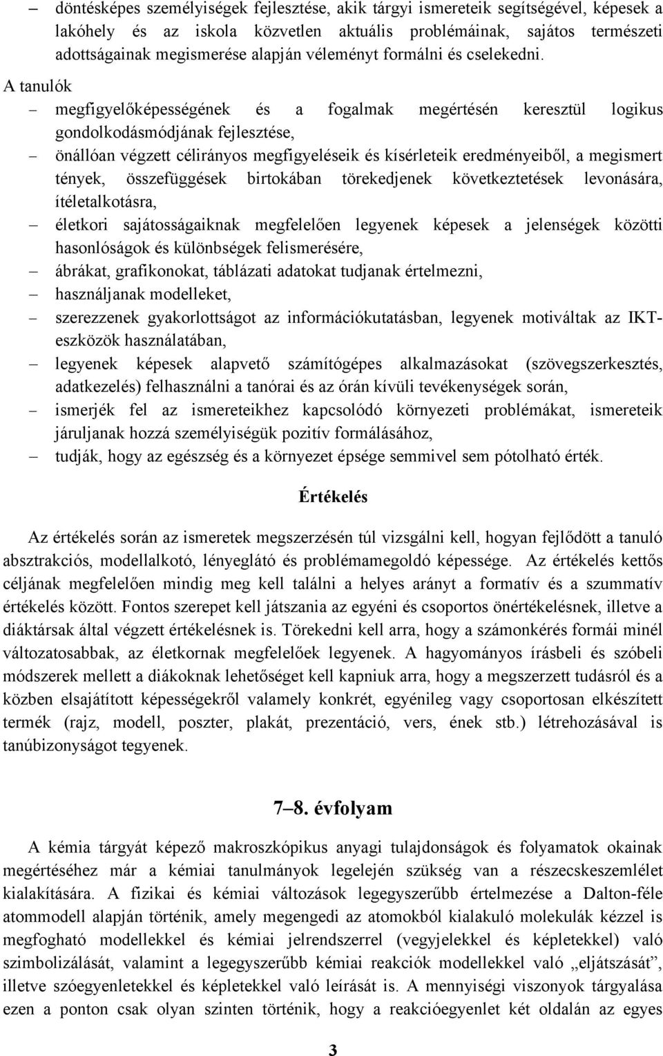 A tanulók megfigyelőképességének és a fogalmak megértésén keresztül logikus gondolkodásmódjának fejlesztése, önállóan végzett célirányos megfigyeléseik és kísérleteik eredményeiből, a megismert