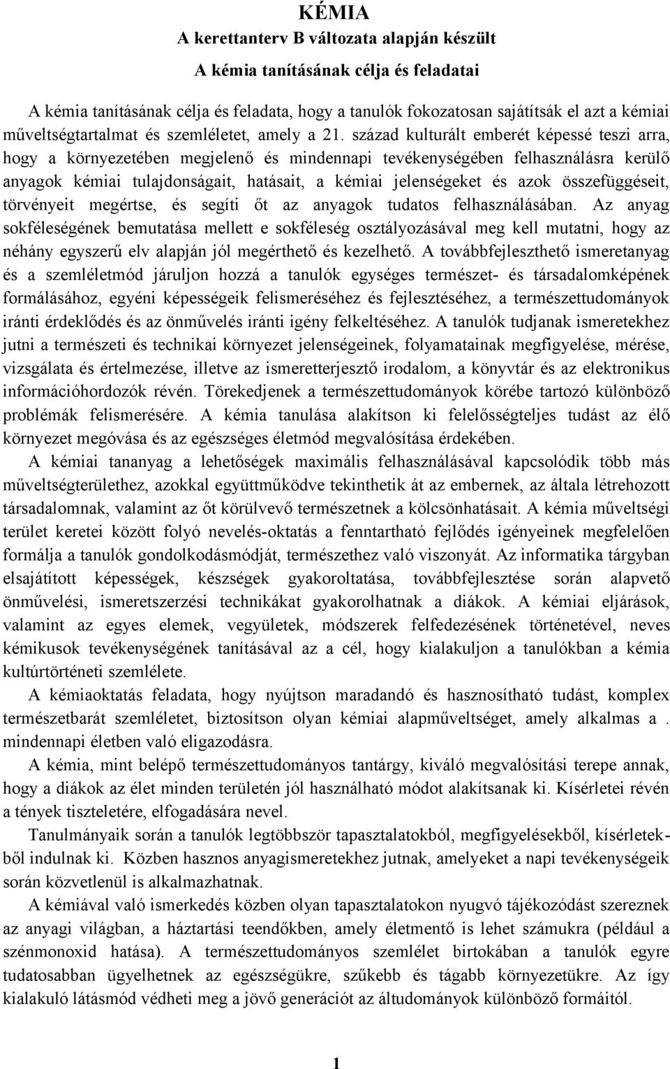 század kulturált emberét képessé teszi arra, hogy a környezetében megjelenő és mindennapi tevékenységében felhasználásra kerülő anyagok kémiai tulajdonságait, hatásait, a kémiai jelenségeket és azok