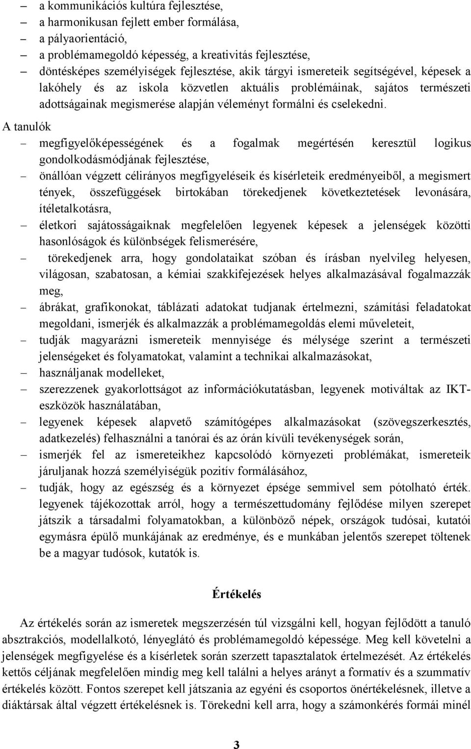 A tanulók megfigyelőképességének és a fogalmak megértésén keresztül logikus gondolkodásmódjának fejlesztése, önállóan végzett célirányos megfigyeléseik és kísérleteik eredményeiből, a megismert