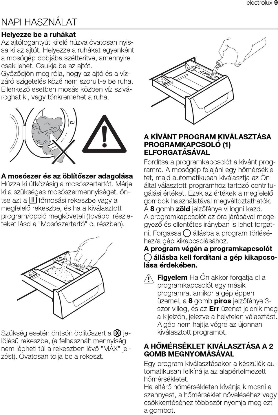 A mosószer és az öblítőszer adagolása Húzza ki ütközésig a mosószertartót.