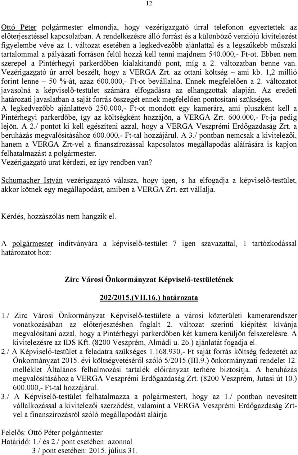 változat esetében a legkedvezőbb ajánlattal és a legszűkebb műszaki tartalommal a pályázati forráson felül hozzá kell tenni majdnem 540.000,- Ft-ot.