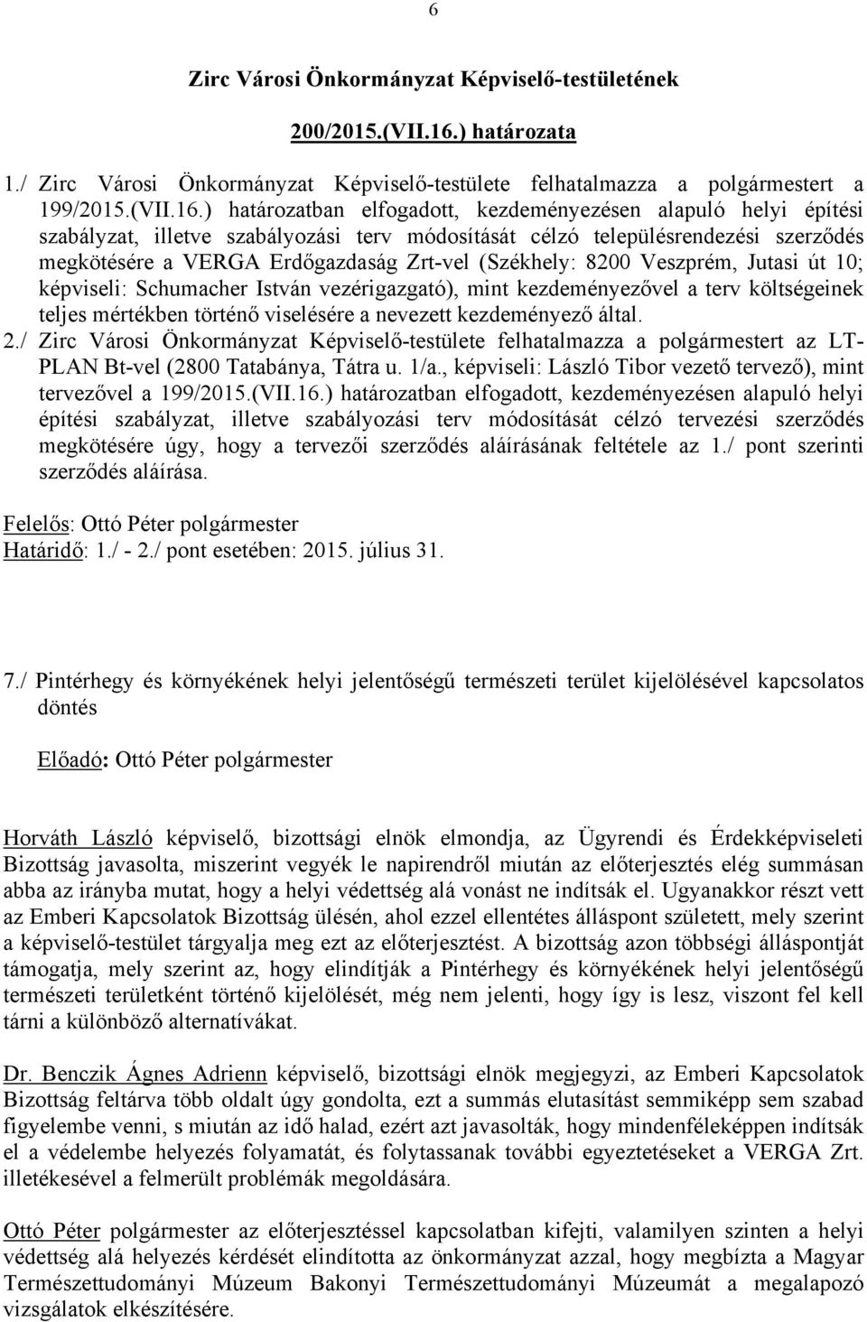 ) határozatban elfogadott, kezdeményezésen alapuló helyi építési szabályzat, illetve szabályozási terv módosítását célzó településrendezési szerződés megkötésére a VERGA Erdőgazdaság Zrt-vel