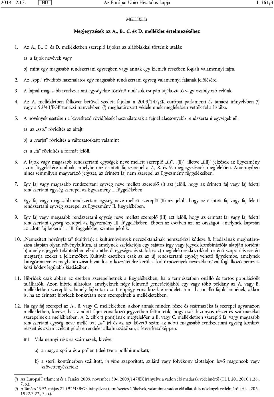mellékletben szereplő fajokra az alábbiakkal történik utalás: a) a fajok nevével; vagy b) mint egy magasabb rendszertani egységben vagy annak egy kiemelt részében foglalt valamennyi fajra. 2. Az spp.
