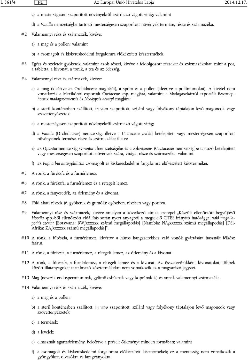 #3 Egész és szeletelt gyökerek, valamint azok részei, kivéve a feldolgozott részeket és származékokat, mint a por, a tabletta, a kivonat, a tonik, a tea és az édesség.