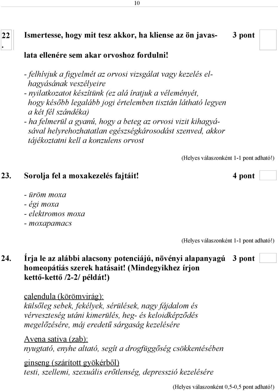 két fél szándéka) - ha felmerül a gyanú, hogy a beteg az orvosi vizit kihagyásával helyrehozhatatlan egészségkárosodást szenved, akkor tájékoztatni kell a konzulens orvost 3 pont 23.