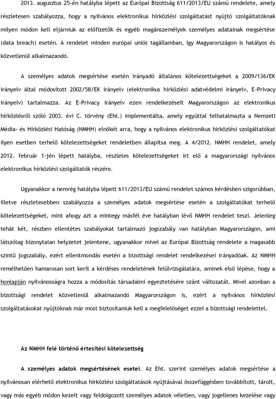 A rendelet minden európai uniós tagállamban, így Magyarországon is hatályos és közvetlenül alkalmazandó.