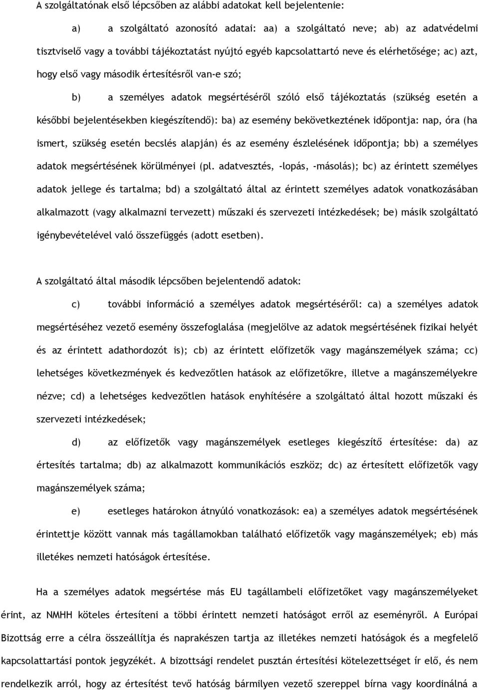 bejelentésekben kiegészítendő): ba) az esemény bekövetkeztének időpontja: nap, óra (ha ismert, szükség esetén becslés alapján) és az esemény észlelésének időpontja; bb) a személyes adatok