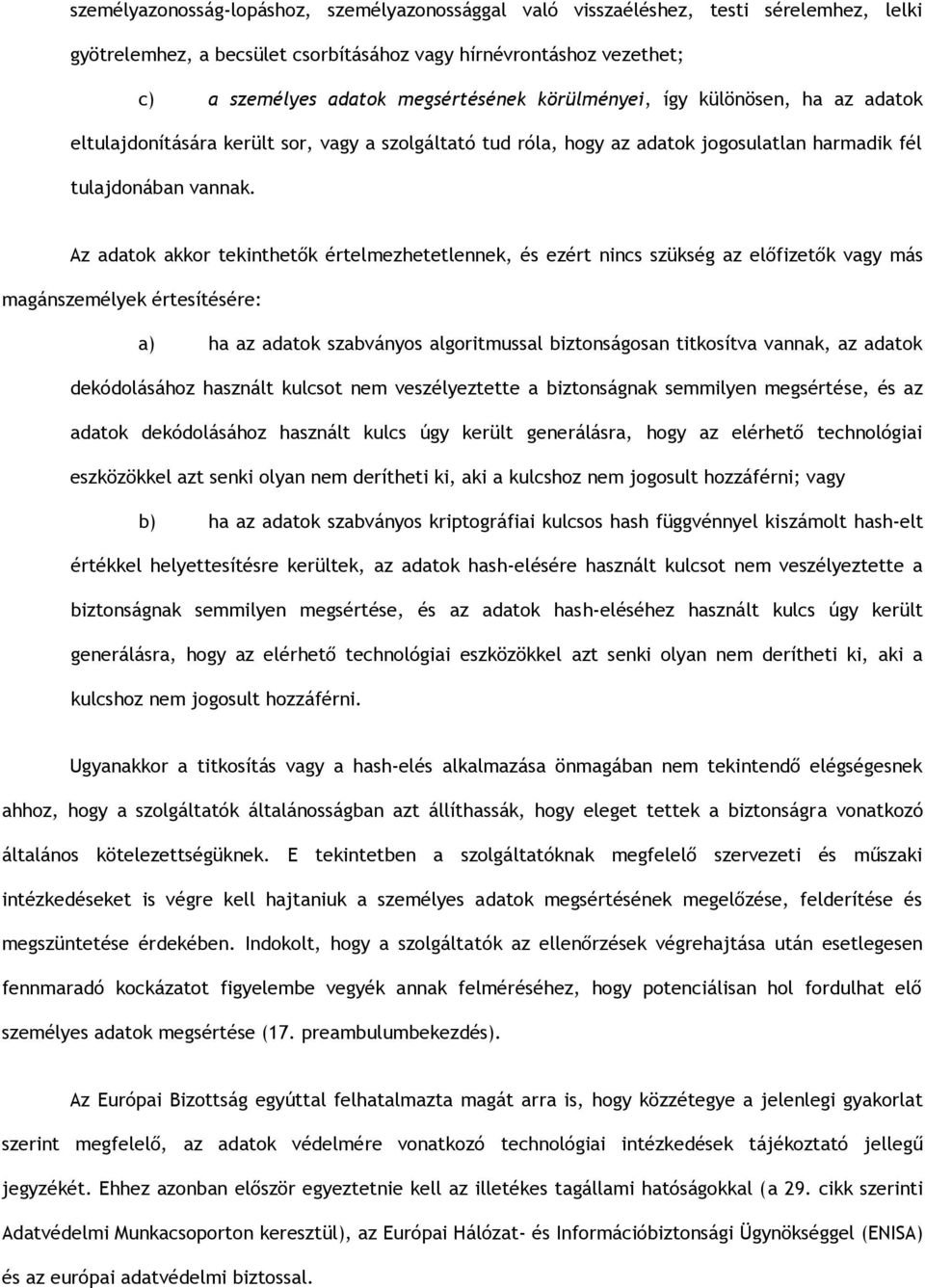 Az adatok akkor tekinthetők értelmezhetetlennek, és ezért nincs szükség az előfizetők vagy más magánszemélyek értesítésére: a) ha az adatok szabványos algoritmussal biztonságosan titkosítva vannak,